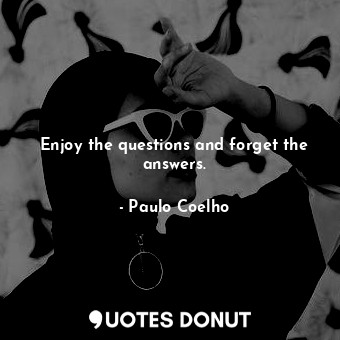  Enjoy the questions and forget the answers.... - Paulo Coelho - Quotes Donut