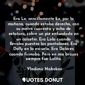  Era Lo, sencillamente Lo, por la mañana, cuando estaba derecha, con su metro cua... - Vladimir Nabokov - Quotes Donut