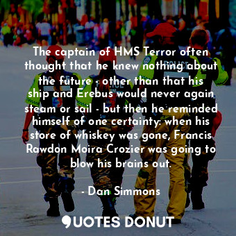  The captain of HMS Terror often thought that he knew nothing about the future - ... - Dan Simmons - Quotes Donut