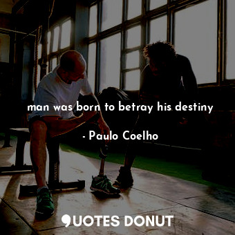  man was born to betray his destiny... - Paulo Coelho - Quotes Donut