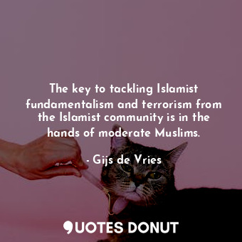 The key to tackling Islamist fundamentalism and terrorism from the Islamist comm... - Gijs de Vries - Quotes Donut