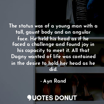  The status was of a young man with a tall, gaunt body and an angular face. He he... - Ayn Rand - Quotes Donut