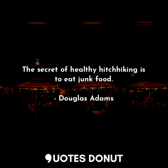  The secret of healthy hitchhiking is to eat junk food.... - Douglas Adams - Quotes Donut