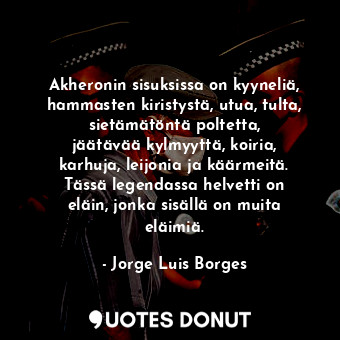  Akheronin sisuksissa on kyyneliä, hammasten kiristystä, utua, tulta, sietämätönt... - Jorge Luis Borges - Quotes Donut