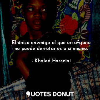  El único enemigo al que un afgano no puede derrotar es a sí mismo.... - Khaled Hosseini - Quotes Donut