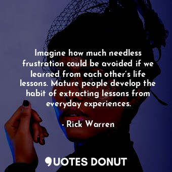  Imagine how much needless frustration could be avoided if we learned from each o... - Rick Warren - Quotes Donut