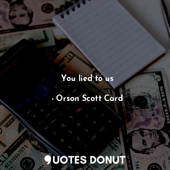  You lied to us... - Orson Scott Card - Quotes Donut