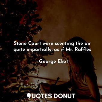  Stone Court were scenting the air quite impartially, as if Mr. Raffles... - George Eliot - Quotes Donut