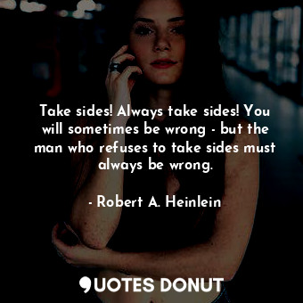  Take sides! Always take sides! You will sometimes be wrong - but the man who ref... - Robert A. Heinlein - Quotes Donut