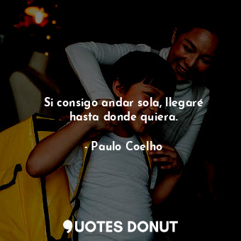  Si consigo andar sola, llegaré hasta donde quiera.... - Paulo Coelho - Quotes Donut