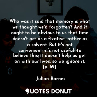  Who was it said that memory is what we thought we'd forgotten? And it ought to b... - Julian Barnes - Quotes Donut