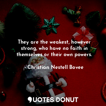  They are the weakest, however strong, who have no faith in themselves or their o... - Christian Nestell Bovee - Quotes Donut
