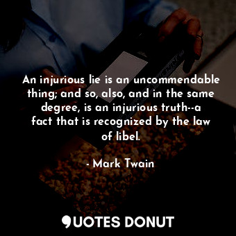  An injurious lie is an uncommendable thing; and so, also, and in the same degree... - Mark Twain - Quotes Donut