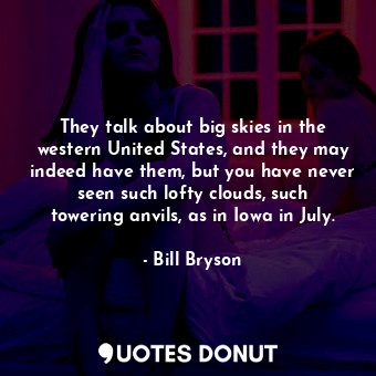  They talk about big skies in the western United States, and they may indeed have... - Bill Bryson - Quotes Donut