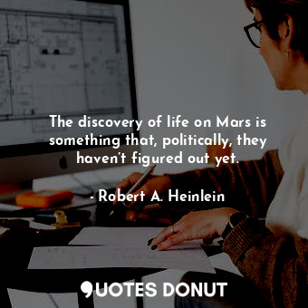  The discovery of life on Mars is something that, politically, they haven’t figur... - Robert A. Heinlein - Quotes Donut