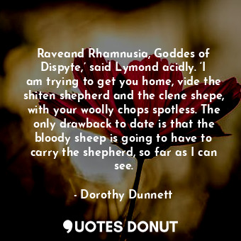  Raveand Rhamnusia, Goddes of Dispyte,’ said Lymond acidly. ‘I am trying to get y... - Dorothy Dunnett - Quotes Donut