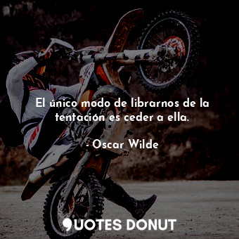  El único modo de librarnos de la tentación es ceder a ella.... - Oscar Wilde - Quotes Donut