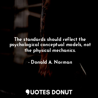 The standards should reflect the psychological conceptual models, not the physical mechanics.