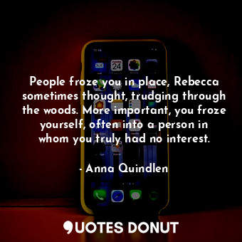 People froze you in place, Rebecca sometimes thought, trudging through the woods. More important, you froze yourself, often into a person in whom you truly had no interest.