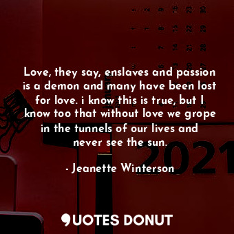  Love, they say, enslaves and passion is a demon and many have been lost for love... - Jeanette Winterson - Quotes Donut