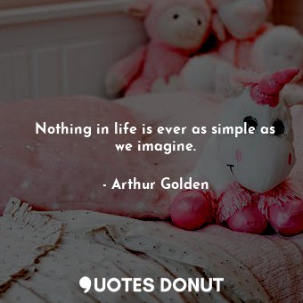 Nothing in life is ever as simple as we imagine.