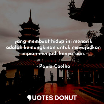  yang membuat hidup ini menarik adalah kemungkinan untuk mewujudkan impian menjad... - Paulo Coelho - Quotes Donut