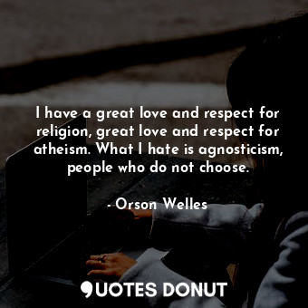  I have a great love and respect for religion, great love and respect for atheism... - Orson Welles - Quotes Donut
