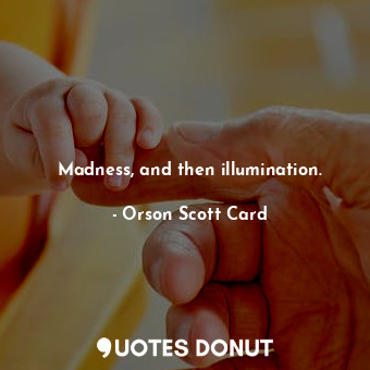  Madness, and then illumination.... - Orson Scott Card - Quotes Donut