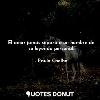  El amor jamás separa a un hombre de su leyenda personal.... - Paulo Coelho - Quotes Donut