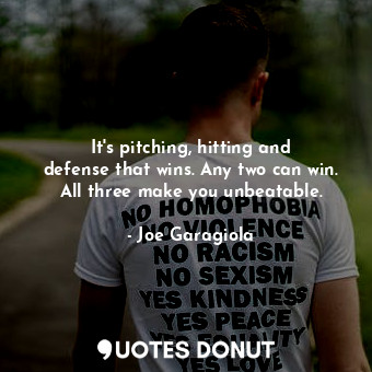 It&#39;s pitching, hitting and defense that wins. Any two can win. All three make you unbeatable.