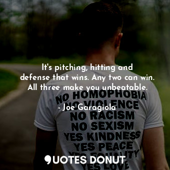  It&#39;s pitching, hitting and defense that wins. Any two can win. All three mak... - Joe Garagiola - Quotes Donut