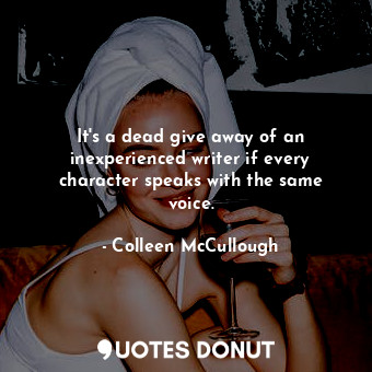  It&#39;s a dead give away of an inexperienced writer if every character speaks w... - Colleen McCullough - Quotes Donut
