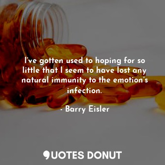  I’ve gotten used to hoping for so little that I seem to have lost any natural im... - Barry Eisler - Quotes Donut