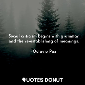 Social criticism begins with grammar and the re-establishing of meanings.