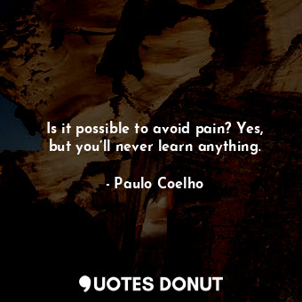  Is it possible to avoid pain? Yes, but you’ll never learn anything.... - Paulo Coelho - Quotes Donut