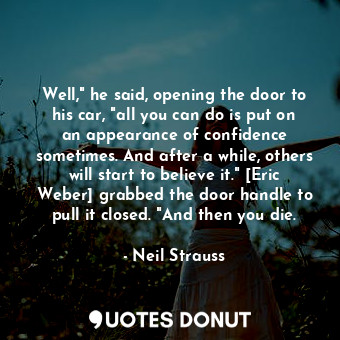  Well," he said, opening the door to his car, "all you can do is put on an appear... - Neil Strauss - Quotes Donut