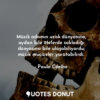 Müzik adamın uzak dünyasına, aydan bile ötelerde sakladığı dünyasına bile ulaşabiliyordu; müzik mucizeler yaratabilirdi.