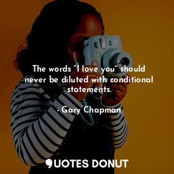  The words “I love you” should never be diluted with conditional statements.... - Gary Chapman - Quotes Donut