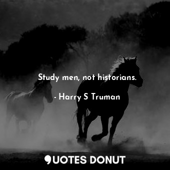  Study men, not historians.... - Harry S Truman - Quotes Donut