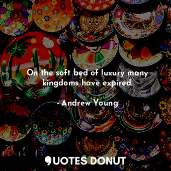  On the soft bed of luxury many kingdoms have expired.... - Andrew Young - Quotes Donut