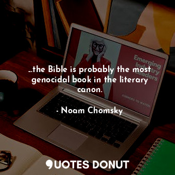  ...the Bible is probably the most genocidal book in the literary canon.... - Noam Chomsky - Quotes Donut