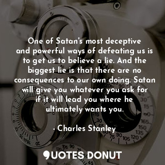  One of Satan&#39;s most deceptive and powerful ways of defeating us is to get us... - Charles Stanley - Quotes Donut