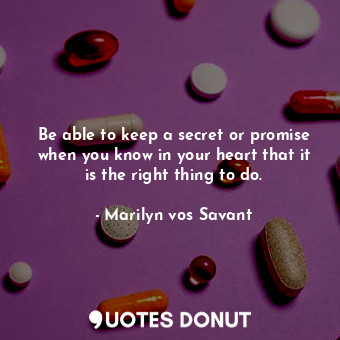 Be able to keep a secret or promise when you know in your heart that it is the right thing to do.