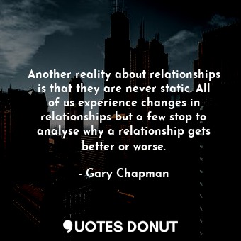 Another reality about relationships is that they are never static. All of us experience changes in relationships but a few stop to analyse why a relationship gets better or worse.
