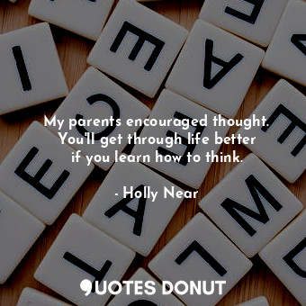  My parents encouraged thought. You&#39;ll get through life better if you learn h... - Holly Near - Quotes Donut