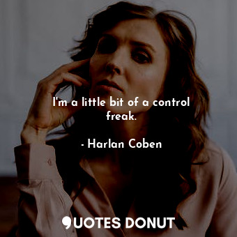  I&#39;m a little bit of a control freak.... - Harlan Coben - Quotes Donut