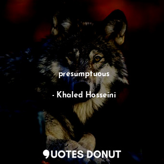  presumptuous... - Khaled Hosseini - Quotes Donut