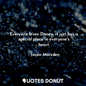  Everyone loves Disney, it just has a special place in everyone&#39;s heart.... - Jason Marsden - Quotes Donut