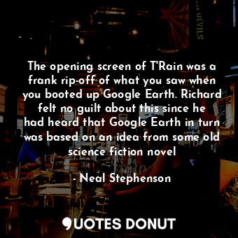  The opening screen of T'Rain was a frank rip-off of what you saw when you booted... - Neal Stephenson - Quotes Donut
