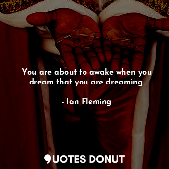 You are about to awake when you dream that you are dreaming.... - Ian Fleming - Quotes Donut